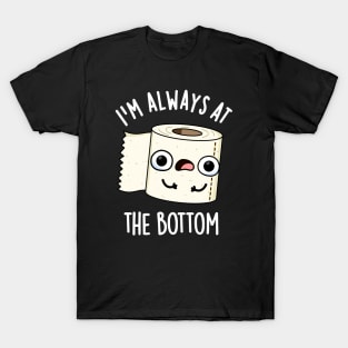I'm Always At The Bottom Funny Toilet Paper Pun T-Shirt